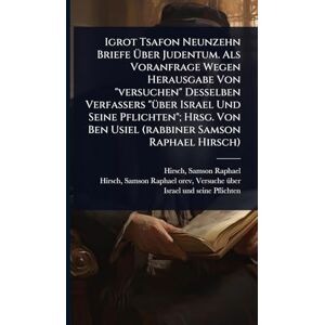 Igrot Tsafon Neunzehn Briefe Über Judentum. Als Voranfrage Wegen Herausgabe Von "versuchen" Desselben Verfassers "Ã1/4ber Israel Und Seine ... Ben Usiel (rabbiner Samson Raphael Hirsch) Igrot Tsafon Neunzehn Briefe Über Judentum. Als Voranfrage Wegen Herausgabe Von "versuchen" Desselben Verfassers "Ã1/4ber Israel Und Seine ... Ben Usiel (rabbiner Samson Raphael Hirsch)