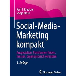 Kreutzer, Ralf T. Social-Media-Marketing kompakt: Ausgestalten, Plattformen finden, messen, organisatorisch verankern Kreutzer, Ralf T. Social-Media-Marketing kompakt: Ausgestalten, Plattformen finden, messen, organisatorisch verankern