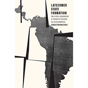 Mazzuca, Sebastian Latecomer State Formation: Political Geography and Capacity Failure in Latin America Mazzuca, Sebastian Latecomer State Formation: Political Geography and Capacity Failure in Latin America