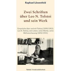 Löwenfeld, Raphael Zwei Schriften über Leo N. Tolstoi und sein Werk: Gespräche über und mit Tolstoj (1890/1901) Leo N. Tolstoj, sein Leben, seine Werke, seine Weltanschauung (1892/1901) Löwenfeld, Raphael Zwei Schriften über Leo N. Tolstoi und sein Werk: Gespräche über und mit Tolstoj (1890/1901) Leo N. Tolstoj, sein Leben, seine Werke, seine Weltanschauung (1892/1901)