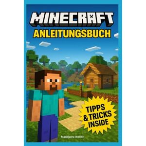 Wendt, Madeleine Minecraft Anleitungsbuch: Alles, was du über Minecraft wissen musst inklusive Geheimnisse und Tipps, die du noch nicht kennst. Wendt, Madeleine Minecraft Anleitungsbuch: Alles, was du über Minecraft wissen musst inklusive Geheimnisse und Tipps, die du noch nicht kennst.