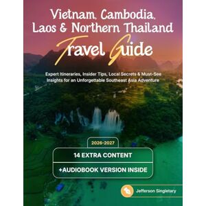 Singletary, Jefferson Vietnam, Cambodia, Laos & Northern Thailand Travel Guide: Expert Itineraries, Insider Tips, Local Secrets & Must-See Insights for an Unforgettable Southeast Asia Adventure Singletary, Jefferson Vietnam, Cambodia, Laos & Northern Thailand Travel Guide: Expert Itineraries, Insider Tips, Local Secrets & Must-See Insights for an Unforgettable Southeast Asia Adventure