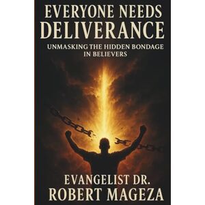 Mageza, Evangelist Dr Robert EVERYONE NEED DELIVERANCE: Unmasking the Hidden Bondage in Believers Mageza, Evangelist Dr Robert EVERYONE NEED DELIVERANCE: Unmasking the Hidden Bondage in Believers