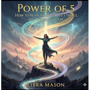Libra The Power of 5: How To Push Through Life's Trials and Never Give Up Libra The Power of 5: How To Push Through Life's Trials and Never Give Up