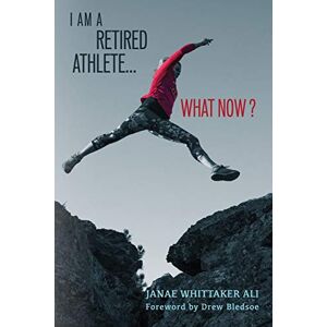 Ali, Janae Whittaker I Am A Retired Athlete...What Now?: The Five Secrets of Winning in Life Beyond Sport: 1 (Transition...What Now?) Ali, Janae Whittaker I Am A Retired Athlete...What Now?: The Five Secrets of Winning in Life Beyond Sport: 1 (Transition...What Now?)