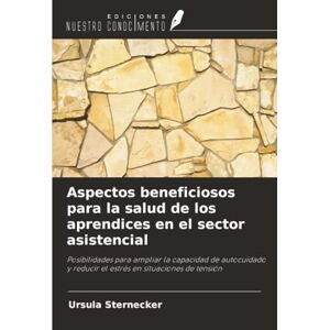 Sternecker, Ursula Aspectos beneficiosos para la salud de los aprendices en el sector asistencial: Posibilidades para ampliar la capacidad de autocuidado y reducir el estrés en situaciones de tensión Sternecker, Ursula Aspectos beneficiosos para la salud de los aprendices en el sector asistencial: Posibilidades para ampliar la capacidad de autocuidado y reducir el estrés en situaciones de tensión