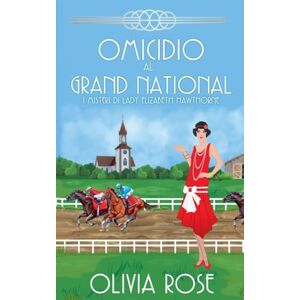 Rose, Olivia Omicidio Al Grand National: 4 (I Misteri Di Lady Elizabeth Hawthorne) Rose, Olivia Omicidio Al Grand National: 4 (I Misteri Di Lady Elizabeth Hawthorne)