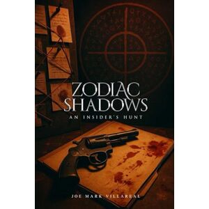 Mark Villareal, Joe Zodiac Shadows: An Insider’s Hunt Mark Villareal, Joe Zodiac Shadows: An Insider’s Hunt