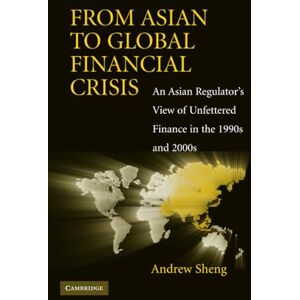 Sheng, Andrew From Asian to Global Financial Crisis: An Asian Regulator's View of Unfettered Finance in the 1990s and 2000s Sheng, Andrew From Asian to Global Financial Crisis: An Asian Regulator's View of Unfettered Finance in the 1990s and 2000s