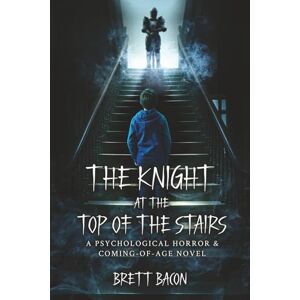 Bacon, Brett The Knight at the Top of the Stairs: A Supernatural Coming-of-Age Horror Novel Set in 1968 New England Bacon, Brett The Knight at the Top of the Stairs: A Supernatural Coming-of-Age Horror Novel Set in 1968 New England