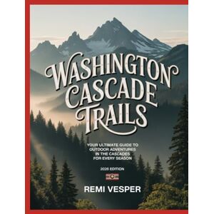 VESPER, REMI WASHINGTON CASCADE TRAILS: YOUR ULTIMATE GUIDE TO OUTDOOR ADVENTURES IN THE CASCADES FOR EVERY SEASON VESPER, REMI WASHINGTON CASCADE TRAILS: YOUR ULTIMATE GUIDE TO OUTDOOR ADVENTURES IN THE CASCADES FOR EVERY SEASON