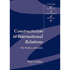 Zehfuss, Maja Constructivism International Relatn: The Politics of Reality: 83 (Cambridge Studies in International Relations, Series Number 83) Zehfuss, Maja Constructivism International Relatn: The Politics of Reality: 83 (Cambridge Studies in International Relations, Series Number 83)