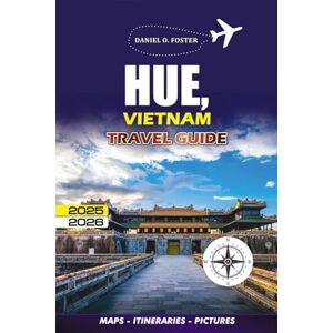 FOSTER, DANIEL O. HUE, VIETNAM TRAVEL GUIDE 2025 – 2026: The Complete Tourist to Exploring Hue’s History, Cuisine, Attractions, Cultural Highlights, and Local Life FOSTER, DANIEL O. HUE, VIETNAM TRAVEL GUIDE 2025 – 2026: The Complete Tourist to Exploring Hue’s History, Cuisine, Attractions, Cultural Highlights, and Local Life