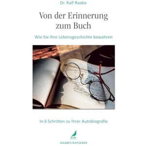 Raabe, Dr. Ralf Von der Erinnerung zum Buch: Wie Sie Ihre Lebensgeschichte bewahren. In 6 Schritten zu Ihrer Autobiografie. Einfach und strukturiert Memoiren ... mit vielen Tipps (Raabes Ratgeber) Raabe, Dr. Ralf Von der Erinnerung zum Buch: Wie Sie Ihre Lebensgeschichte bewahren. In 6 Schritten zu Ihrer Autobiografie. Einfach und strukturiert Memoiren ... mit vielen Tipps (Raabes Ratgeber)