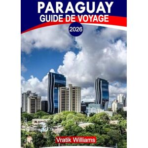 Williams, Vratik PARAGUAY GUIDE DE VOYAGE 2026: « Expérience Paraguay : meilleurs itinéraires, road trips, joyaux cachés, aventures et conseils de voyage à petit budget » Williams, Vratik PARAGUAY GUIDE DE VOYAGE 2026: « Expérience Paraguay : meilleurs itinéraires, road trips, joyaux cachés, aventures et conseils de voyage à petit budget »
