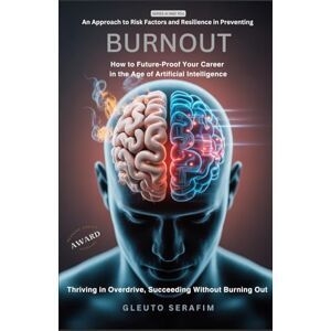 Serafim, Gleuto Burnout: An Approach to Risk Factors and Resilience in Preventing Burnout. How to Future-Proof Your Career in the Age of AI: Thriving in Overdrive, Succeeding Without Burning Out (AI and You) Serafim, Gleuto Burnout: An Approach to Risk Factors and Resilience in Preventing Burnout. How to Future-Proof Your Career in the Age of AI: Thriving in Overdrive, Succeeding Without Burning Out (AI and You)