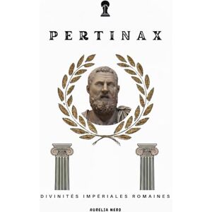 Ahead Pertinax: divinités impériales romaines (ROME'S GOD-EMPERORS SAGA) Ahead Pertinax: divinités impériales romaines (ROME'S GOD-EMPERORS SAGA)
