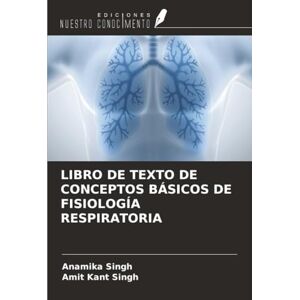 Singh, Anamika LIBRO DE TEXTO DE CONCEPTOS BÁSICOS DE FISIOLOGÍA RESPIRATORIA Singh, Anamika LIBRO DE TEXTO DE CONCEPTOS BÁSICOS DE FISIOLOGÍA RESPIRATORIA