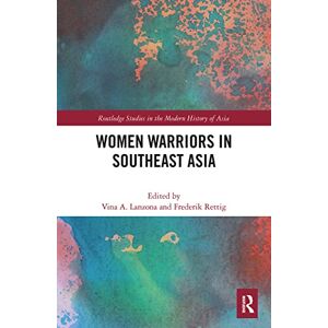 Women Warriors in Southeast Asia (Routledge Studies in the Modern History of Asia) Women Warriors in Southeast Asia (Routledge Studies in the Modern History of Asia)