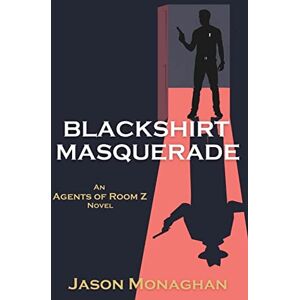 Monaghan, Jason Blackshirt Masquerade: An Agents of Room Z Novel: 1 Monaghan, Jason Blackshirt Masquerade: An Agents of Room Z Novel: 1