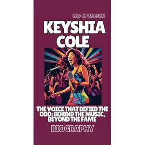 Wilson KEYSHIA COLE BIOGRAPHY: THE VOICE THAT DEFIED THE ODD: BEHIND THE MUSIC, BEYOND THE FAME Wilson KEYSHIA COLE BIOGRAPHY: THE VOICE THAT DEFIED THE ODD: BEHIND THE MUSIC, BEYOND THE FAME