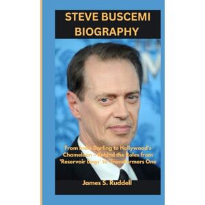 S.Ruddell, James STEVE BUSCEMI BIOGRAPHY: From Indie Darling to Hollywood's Chameleon – Behind the Roles from 'Reservoir Dogs' to 'Transformers One S.Ruddell, James STEVE BUSCEMI BIOGRAPHY: From Indie Darling to Hollywood's Chameleon – Behind the Roles from 'Reservoir Dogs' to 'Transformers One