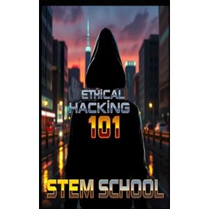 SCHOOL, STEM Ethical Hacking 101: Learn to Hack and Protect Like a Pro (CyberShield Series- Learn Digital Security in a Connected World) SCHOOL, STEM Ethical Hacking 101: Learn to Hack and Protect Like a Pro (CyberShield Series- Learn Digital Security in a Connected World)