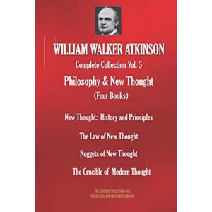 Atkinson, William Walker WILLIAM WALKER ATKINSON Complete Collection Vol. 5 Philosophy & New Thought (Four Books) (The Esoteric Library) Atkinson, William Walker WILLIAM WALKER ATKINSON Complete Collection Vol. 5 Philosophy & New Thought (Four Books) (The Esoteric Library)