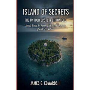 Edwards, James G. II Island of Secrets: The Untold Epstein Chronicle Edwards, James G. II Island of Secrets: The Untold Epstein Chronicle