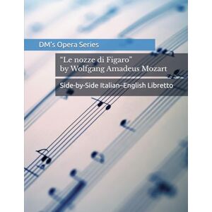 Murashev, Dmitrii Le nozze di Figaro / The Marriage of Figaro: Opera Libretto with Italian–English Translation Murashev, Dmitrii Le nozze di Figaro / The Marriage of Figaro: Opera Libretto with Italian–English Translation