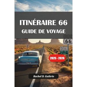 Guthrie, Rachel D. ITINÉRAIRE 66 GUIDE DE VOYAGE 2025-2026: Explorez des villes historiques, des joyaux cachés, des attractions emblématiques et des conseils de voyage essentiels de Chicago à Santa Monica Guthrie, Rachel D. ITINÉRAIRE 66 GUIDE DE VOYAGE 2025-2026: Explorez des villes historiques, des joyaux cachés, des attractions emblématiques et des conseils de voyage essentiels de Chicago à Santa Monica