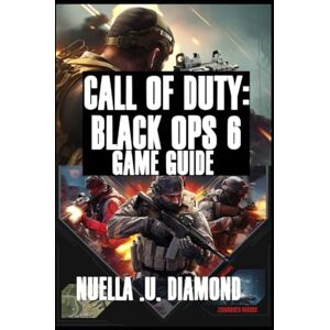 .U. DIAMOND, NUELLA CALL OF DUTY: BLACK OPS 6 GAME GUIDE: Master Every Mission, Dominate Multiplayer, And Survive The Zombies Mode With Pro Tips, Strategies, And Secrets .U. DIAMOND, NUELLA CALL OF DUTY: BLACK OPS 6 GAME GUIDE: Master Every Mission, Dominate Multiplayer, And Survive The Zombies Mode With Pro Tips, Strategies, And Secrets