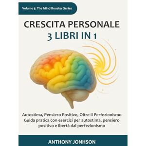 Johnson, Anthony Crescita personale: 3 libri in 1 – Autostima, Pensiero Positivo, Oltre il Perfezionismo: Guida pratica con esercizi per autostima, pensiero positivo e libertà dal perfezionismo: 5 (The Mind Booster) Johnson, Anthony Crescita personale: 3 libri in 1 – Autostima, Pensiero Positivo, Oltre il Perfezionismo: Guida pratica con esercizi per autostima, pensiero positivo e libertà dal perfezionismo: 5 (The Mind Booster)