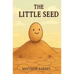 Barnes, Matthew The Little Seed: a children’s story about courage, patience, and becoming yourself (Children's Books) Barnes, Matthew The Little Seed: a children’s story about courage, patience, and becoming yourself (Children's Books)