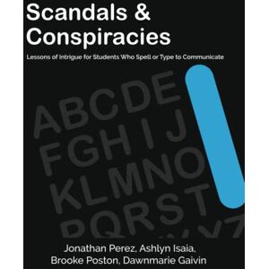 Gaivin, Dawnmarie Scandals & Conspiracies: Lessons for Students Who Spell or Type to Communicate Gaivin, Dawnmarie Scandals & Conspiracies: Lessons for Students Who Spell or Type to Communicate