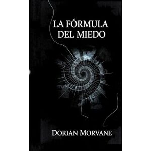 Morvane, Dorian La formula del miedo: Un thriller psicológico introspectivo sobre la voz que piensa antes de que pensemos. Morvane, Dorian La formula del miedo: Un thriller psicológico introspectivo sobre la voz que piensa antes de que pensemos.
