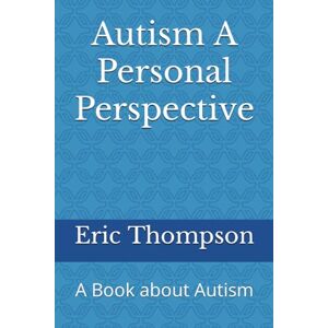 Thompson, Eric Kelly Autism A Personal Perspective: A Book about Autism Thompson, Eric Kelly Autism A Personal Perspective: A Book about Autism