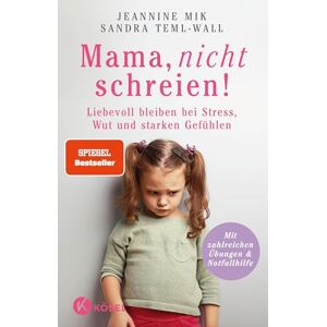 Mik, Jeannine Mama, nicht schreien!: Liebevoll bleiben bei Stress, Wut und starken Gefühlen. Mit zahlreichen Übungen & Notfallhilfe Mik, Jeannine Mama, nicht schreien!: Liebevoll bleiben bei Stress, Wut und starken Gefühlen. Mit zahlreichen Übungen & Notfallhilfe