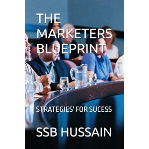 HUSSAIN, SSB THE MARKETERS BLUEPRINT: STRATEGIES' FOR SUCESS HUSSAIN, SSB THE MARKETERS BLUEPRINT: STRATEGIES' FOR SUCESS