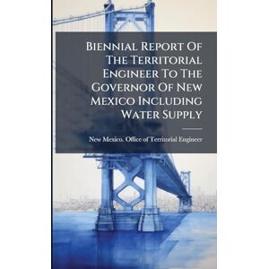 United Biennial Report Of The Territorial Engineer To The Governor Of New Mexico Including Water Supply United Biennial Report Of The Territorial Engineer To The Governor Of New Mexico Including Water Supply