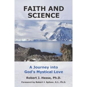 Hesse, Robert Faith and Science: A Journey into God's Mystical Love Hesse, Robert Faith and Science: A Journey into God's Mystical Love