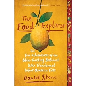 Stone, Daniel The Food Explorer: The True Adventures of the Globe-Trotting Botanist Who Transformed What America Eats Stone, Daniel The Food Explorer: The True Adventures of the Globe-Trotting Botanist Who Transformed What America Eats
