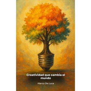 De Luca, Marco Creatividad que cambia el mundo: Cómo convertir ideas originales en proyectos concretos para innovar, resolver problemas y dejar una huella positiva De Luca, Marco Creatividad que cambia el mundo: Cómo convertir ideas originales en proyectos concretos para innovar, resolver problemas y dejar una huella positiva