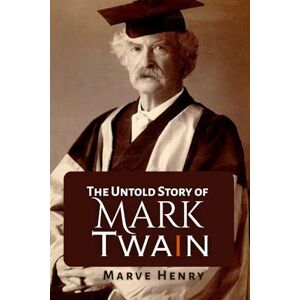 Henry, Marve The Untold Story of Mark Twain: “Secrets, Scandals, and the Wit That Shaped a Legend” (The Iconic Chronicles) Henry, Marve The Untold Story of Mark Twain: “Secrets, Scandals, and the Wit That Shaped a Legend” (The Iconic Chronicles)