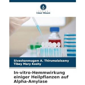 A. Thirumalaisamy, Sivashanmugam In-vitro-Hemmwirkung einiger Heilpflanzen auf Alpha-Amylase A. Thirumalaisamy, Sivashanmugam In-vitro-Hemmwirkung einiger Heilpflanzen auf Alpha-Amylase