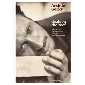 Arshile Gorky Goats on the Roof: A Life Through Letters and Documents Arshile Gorky Goats on the Roof: A Life Through Letters and Documents