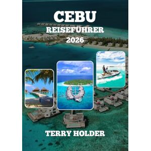 HOLDER, TERRY CEBU REISEFÜHRER 2026: Cebu Reiseführer 2026: Das ultimative Inselabenteuer Cebu entdecken: Strände, Kultur, Essen & Geheimtipps, Ihr umfassender Reiseratgeber HOLDER, TERRY CEBU REISEFÜHRER 2026: Cebu Reiseführer 2026: Das ultimative Inselabenteuer Cebu entdecken: Strände, Kultur, Essen & Geheimtipps, Ihr umfassender Reiseratgeber