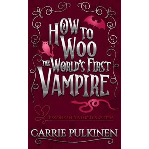 Pulkinen, Carrie How to Woo the World's First Vampire: A Sinfully Funny Paranormal Romantic Comedy (Lessons in Divine Disasters) Pulkinen, Carrie How to Woo the World's First Vampire: A Sinfully Funny Paranormal Romantic Comedy (Lessons in Divine Disasters)