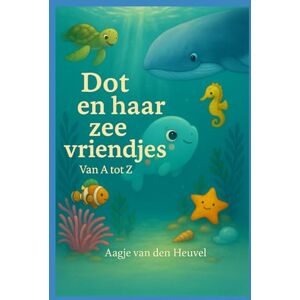 van den Heuvel, Aagje Dot en haar zeevriendjes: Van A tot Z (Dots avonturen) van den Heuvel, Aagje Dot en haar zeevriendjes: Van A tot Z (Dots avonturen)