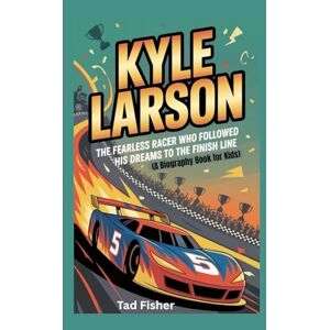 Fisher, Tad KYLE LARSON: The Fearless Racer Who Followed His Dreams to the Finish Line (A Biography Book for Kids) Fisher, Tad KYLE LARSON: The Fearless Racer Who Followed His Dreams to the Finish Line (A Biography Book for Kids)